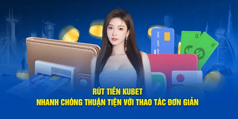 quy-trinh-thuc-hien-rut-tien-kubet-chi-tiet